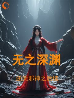 逆天邪神之后续：无之深渊