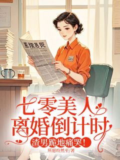 七零美人离婚倒计时，渣男跪地痛哭！