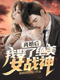 离婚后，我娶了绝美女战神