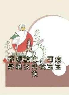 不想被撩，可痞野糙汉叫我宝宝诶