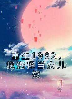 重生1982，我选择当女儿奴