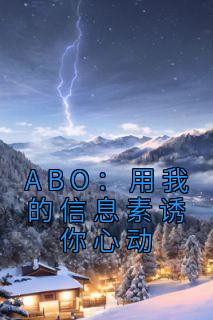 ABO：用我的信息素诱你心动