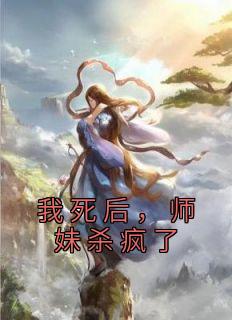 我死后，师妹杀疯了