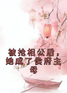 被抢相公后，她成了侯府主母