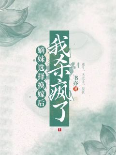 嫡妹选择换嫁后，我杀疯了